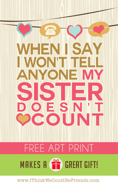 So true, LOVE this sisters quote! And SO cool that she gives the artwork away for free! Fun Christmas gift idea!